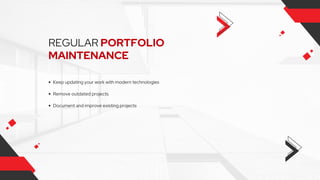 REGULAR PORTFOLIO
MAINTENANCE
Keep updating your work with modern technologies
Remove outdated projects
Document and improve existing projects
 