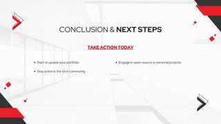 CONCLUSION & NEXT STEPS
Start or update your portfolio
Stay active in the tech community
Engage in open-source or personal projects
 
