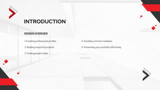 INTRODUCTION
SESSION OVERVIEW
2. Building impactful projects
Creating professional profiles
1.
3. Finding project ideas
5. Presenting your portfolio effectively
4. Avoiding common mistakes
 