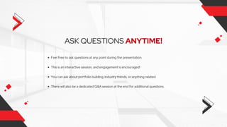 Feel free to ask questions at any point during the presentation.
This is an interactive session, and engagement is encouraged!
You can ask about portfolio building, industry trends, or anything related.
There will also be a dedicated Q&A session at the end for additional questions.
ASK QUESTIONS ANYTIME!
 