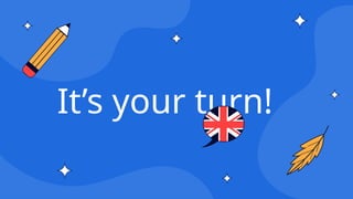 It’s your turn!
 