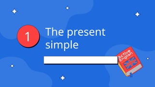 The present
simple
1
 