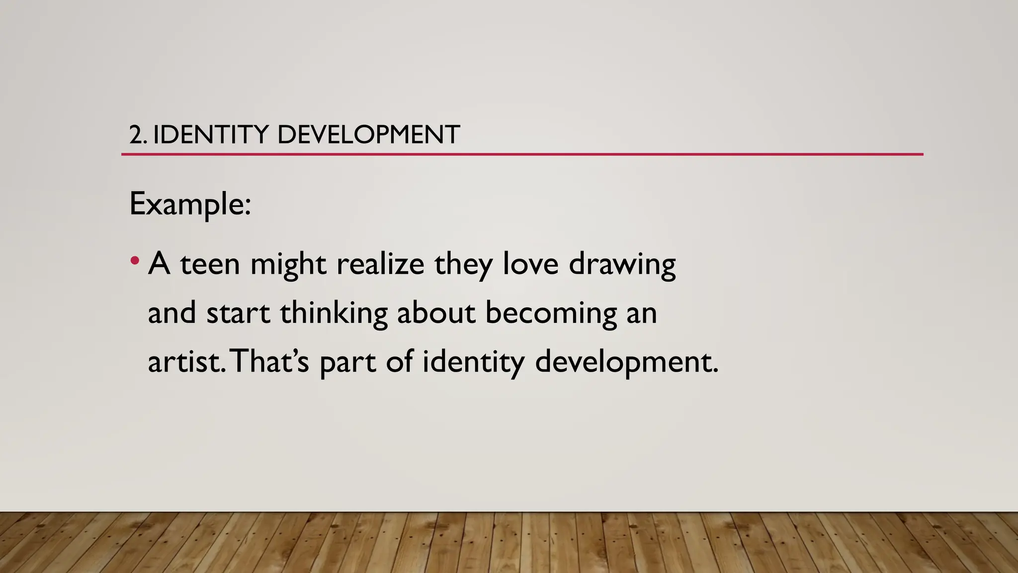 2. IDENTITY DEVELOPMENT
Example:
• A teen might realize they love drawing
and start thinking about becoming an
artist.That’s part of identity development.
 