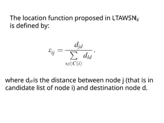 where djd is the distance between node j (that is in
candidate list of node i) and destination node d.
The location function proposed in LTAWSN,
is defined by:
 