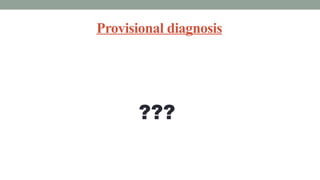Provisional diagnosis
???
 