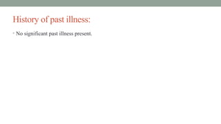 History of past illness:
• No significant past illness present.
 