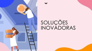 SOLUÇÕES
INOVADORAS
 