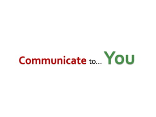Communicateto… You<br />