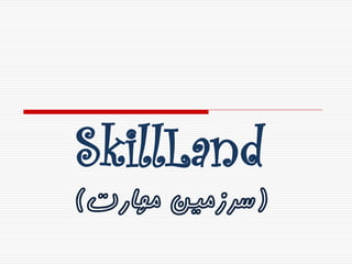 SkillLand
(‫مهارت‬ ‫سرزمین‬)
 
