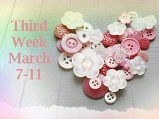 Third Week March 7-11 