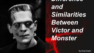 Difference
and
Similarities
Between
Victor and
Monster
 