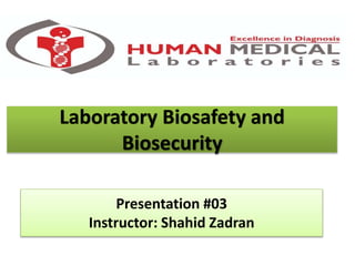 Laboratory Biosafety and
Biosecurity
Presentation #03
Instructor: Shahid Zadran
 