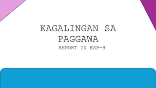 KAGALINGAN SA
PAGGAWA
REPORT IN ESP-9
 