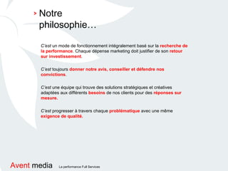 C’est  un mode de fonctionnement intégralement basé sur la  recherche de   la performance . Chaque dépense marketing doit justifier de son  retour   sur investissement . C’est  toujours  donner notre avis, conseiller et défendre nos convictions . C’est  une équipe qui trouve des solutions stratégiques et créatives adaptées aux différents  besoins  de nos clients pour des  réponses sur mesure. C’est  progresser à travers chaque  problématique  avec une même  exigence de qualité. Notre philosophie…  > 
