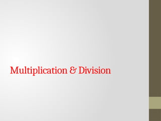 Multiplication & Division
 