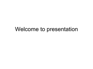 Welcome to presentation 