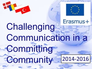 Challenging 
Communication in a 
Committing 
Community 2014-2016 
 