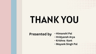 THANK YOU
Presented by - Himanshi Pal
- Hridyansh Arya
- Krishna Kant
- Mayank Singh Pal
 