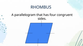 RHOMBUS
A parallelogram that has four congruent
sides.
 
