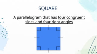 SQUARE
A parallelogram that has four congruent
sides and four right angles
 