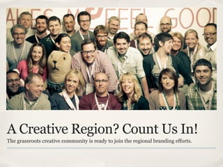 A Creative Region? Count Us In!
The grassroots creative community is ready to join the regional branding efforts.
 