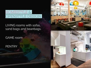 HOMESTYLE &
OPENSTYLE DESIGN
LIVING rooms with sofas,
sand bags and beanbags.
GAME room
PENTRY
 