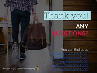 Thank you!
ANY
QUESTIONS?
You can find us at:
xiaojing0211@gmail.com
liminghiew@gmail.com
lohweiling@gmail.com
kiahchuntan@gmail.com
michellelee@gmail.comBrought to you by Platform Property
 