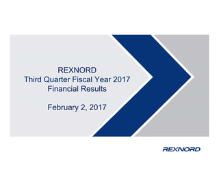REXNORD
Third Quarter Fiscal Year 2017
Financial Results
February 2, 2017
 