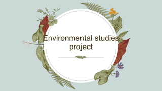 Environmental studies
project
 