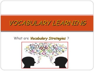 What are Vocabulary StrategiesVocabulary Strategies ?
VOCABULARY LEARNINGVOCABULARY LEARNING
 