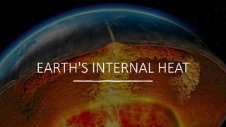 EARTH'S INTERNAL HEAT
 