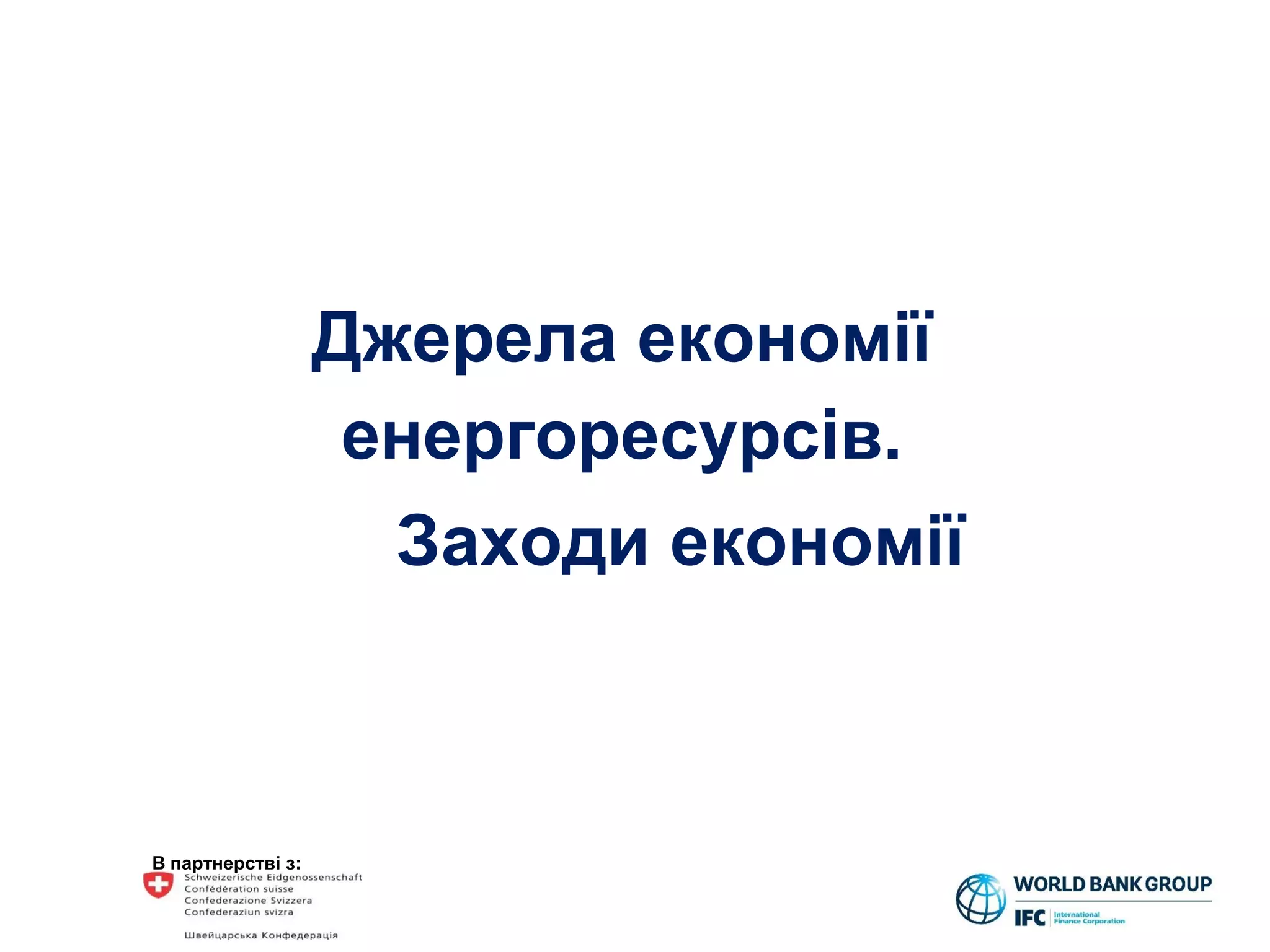В партнерстві з:
Джерела економії
енергоресурсів.
Заходи економії
 