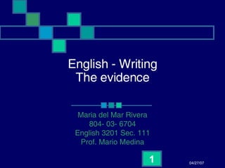 English - Writing The evidence Maria del Mar Rivera 804- 03- 6704 English 3201 Sec. 111 Prof. Mario Medina 