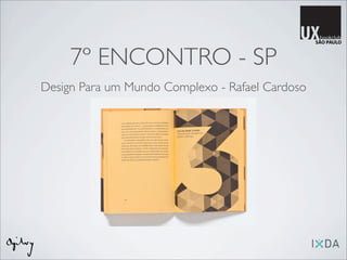 7º ENCONTRO - SP
Design Para um Mundo Complexo - Rafael Cardoso
 