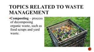 Composting – process
of decomposing
organic waste, such as
food scraps and yard
waste.
 