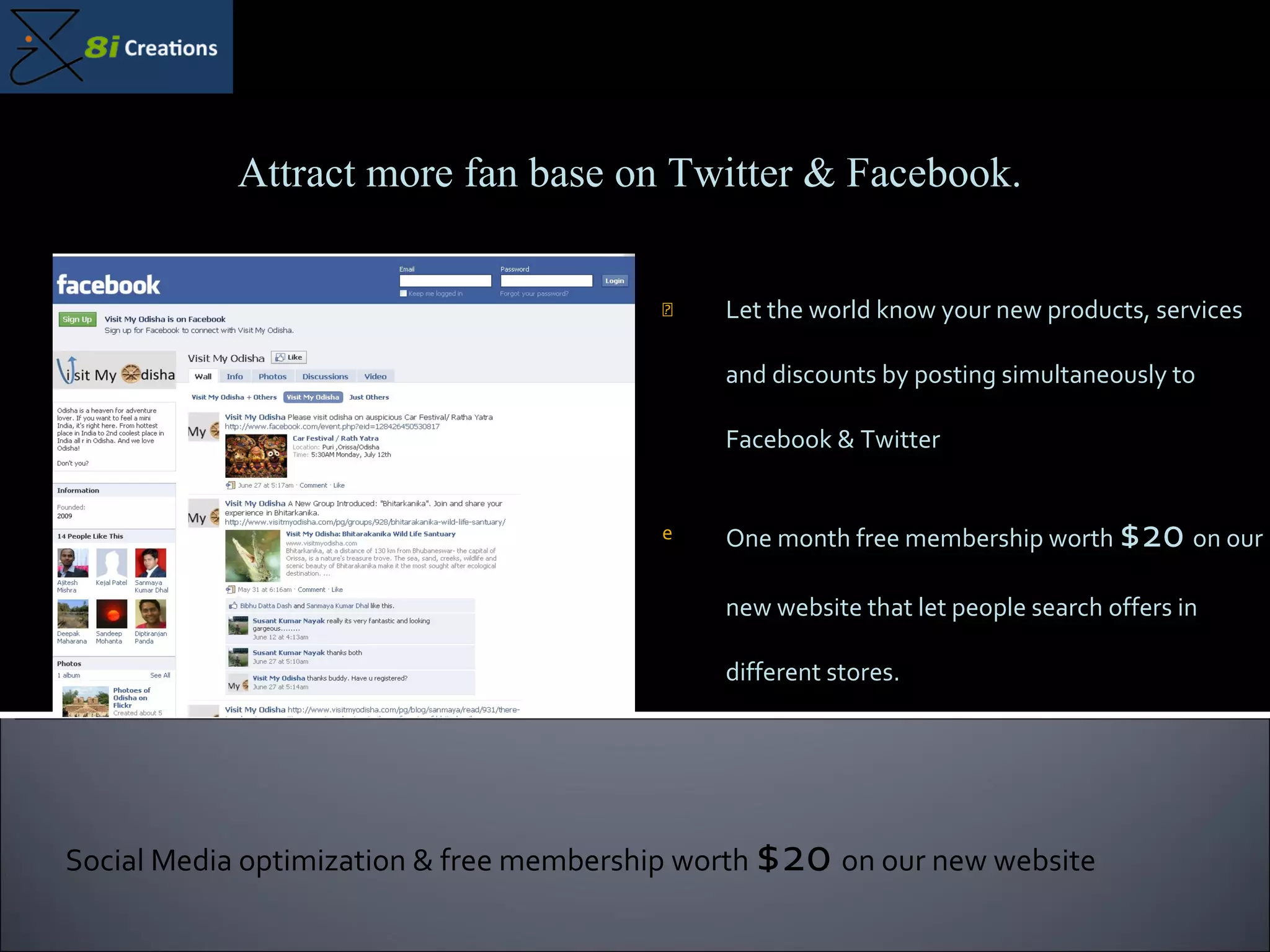 Let the world know your new products, services and discounts by posting simultaneously to Facebook & Twitter One month free membership worth  $20  on our new website that let people search offers in different stores. Attract more fan base on Twitter & Facebook. Social Media optimization & free membership worth  $20  on our new website 