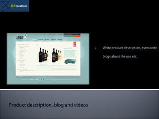 Write product description, even write blogs about the use etc. Product description, blog and videos 