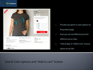 Provide size option or color options on the product page. Even you can set different prices for different size or color. “ Add to Bag” or “Add to Cart” anyone option as you like. Size & Color options and “Add to cart” button 