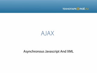 AJAX
Asynchronous Javascript And XML

 