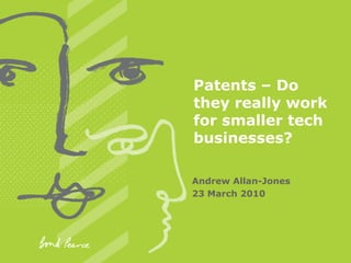 Patents – Do they really work for smaller tech businesses?  Andrew Allan-Jones 23 March 2010 