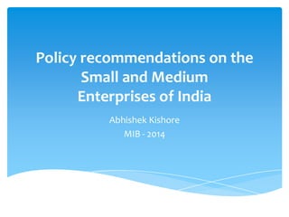 Policy recommendations on the
Small and Medium
Enterprises of India
 