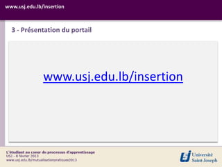 www.usj.edu.lb/insertion



  3 - Présentation du portail




               www.usj.edu.lb/insertion
 