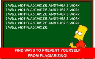 FIND WAYS TO PREVENT YOURSELF 
FROM PLAGIARIZING! 
t 
 