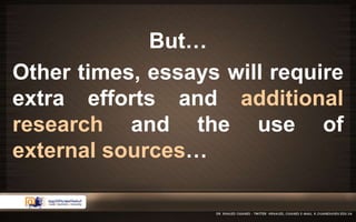 But… 
Other times, essays will require 
extra efforts and additional 
research and the use of 
external sources… 
 
