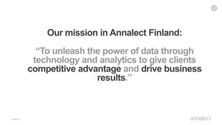 “To unleash the power of data through
technology and analytics to give clients
competitive advantage and drive business
results.”
28
Our mission in Annalect Finland:
 