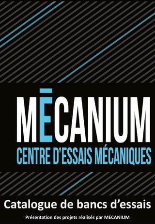 Catalogue de bancs d’essais
Présentation des projets réalisés par MECANIUM
 