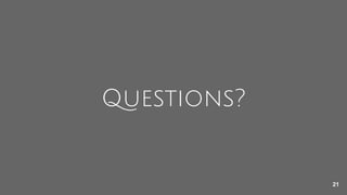 Questions?
21
 
