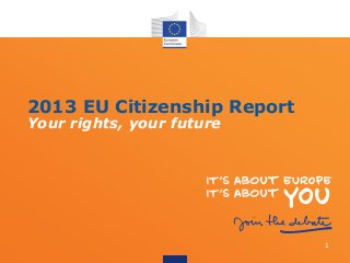 Your rights, your future
2013 EU Citizenship Report
1
 