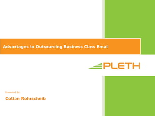 Advantages to Outsourcing Business Class Email




 Presented By:


 Cotton Rohrscheib
 