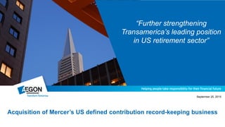 September 25, 2015
“Further strengthening
Transamerica’s leading position
in US retirement sector”
Acquisition of Mercer’s US defined contribution record-keeping business
 